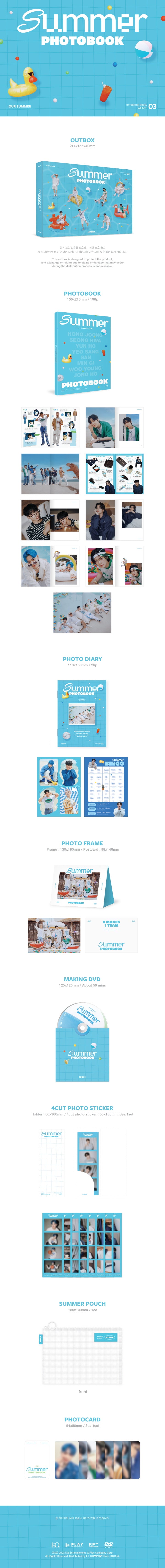1 Photo Book (196 pages)
1 Photo Diary (26 pages)
1 Photo Frame
1 Making DVD
8 4-cut Photo Stickers
1 Summer Pouch
8 Photo...