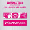 DREAMCATCHER - [DREAMCATCHER SLOGAN] (PINK MONSTER Version)